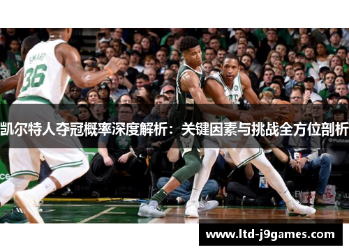 凯尔特人夺冠概率深度解析：关键因素与挑战全方位剖析