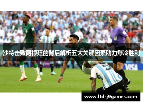 沙特击败阿根廷的背后解析五大关键因素助力爆冷胜利