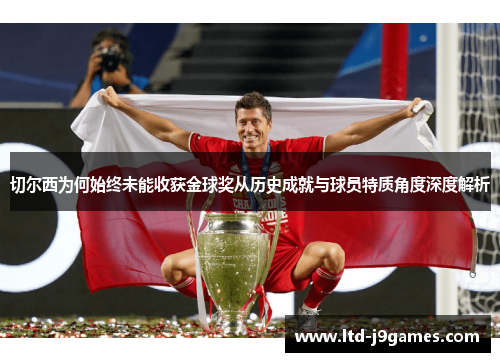 切尔西为何始终未能收获金球奖从历史成就与球员特质角度深度解析