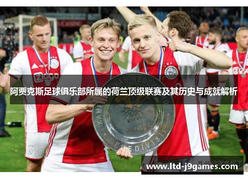 阿贾克斯足球俱乐部所属的荷兰顶级联赛及其历史与成就解析
