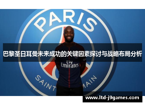 巴黎圣日耳曼未来成功的关键因素探讨与战略布局分析