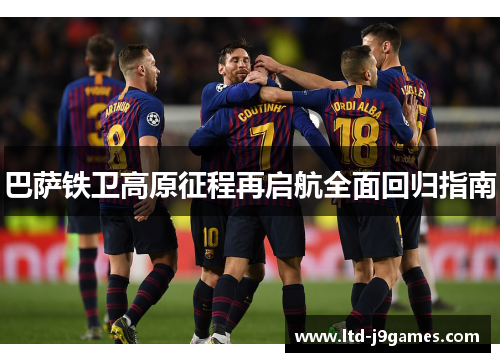巴萨铁卫高原征程再启航全面回归指南