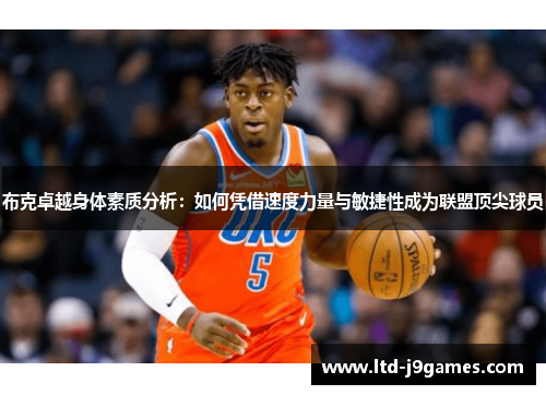 布克卓越身体素质分析：如何凭借速度力量与敏捷性成为联盟顶尖球员