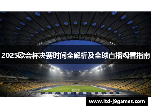 2025欧会杯决赛时间全解析及全球直播观看指南