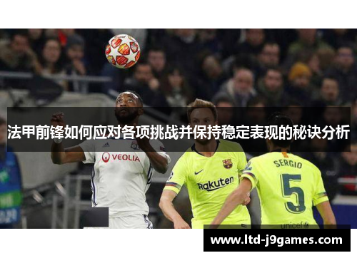 法甲前锋如何应对各项挑战并保持稳定表现的秘诀分析