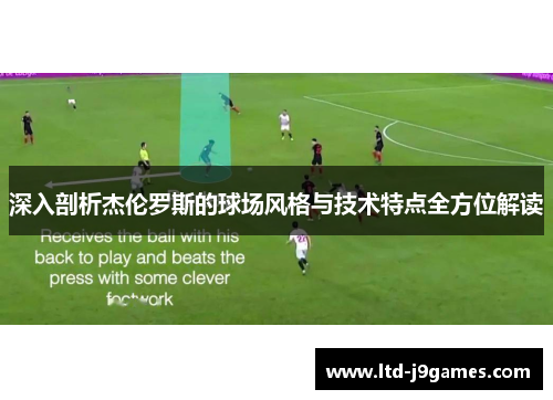 深入剖析杰伦罗斯的球场风格与技术特点全方位解读 深入剖析杰伦罗斯的球场风格与技术特点全方位解读