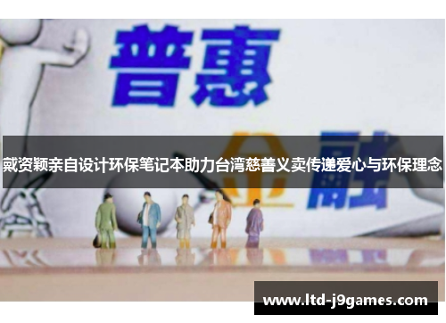 戴资颖亲自设计环保笔记本助力台湾慈善义卖传递爱心与环保理念