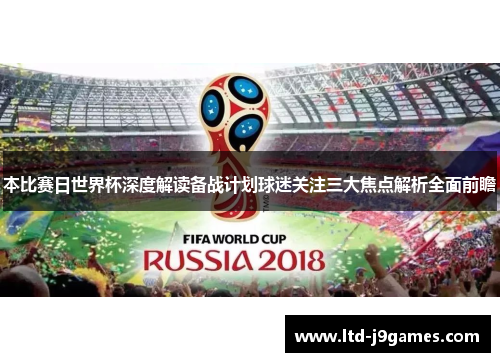 本比赛日世界杯深度解读备战计划球迷关注三大焦点解析全面前瞻