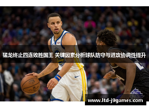 猛龙终止四连败胜国王 关键因素分析球队防守与进攻协调性提升
