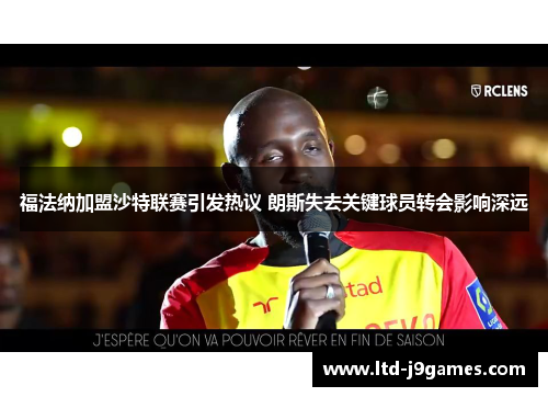 福法纳加盟沙特联赛引发热议 朗斯失去关键球员转会影响深远