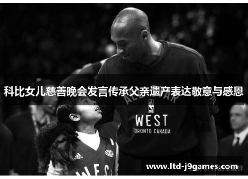 科比女儿慈善晚会发言传承父亲遗产表达敬意与感恩 科比女儿慈善晚会发言传承父亲遗产表达敬意与感恩
